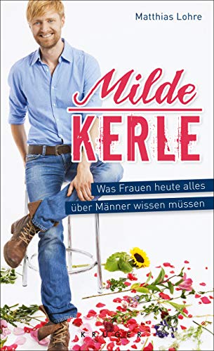 Milde Kerle: Was Frauen heute alles über Männer wissen müssen