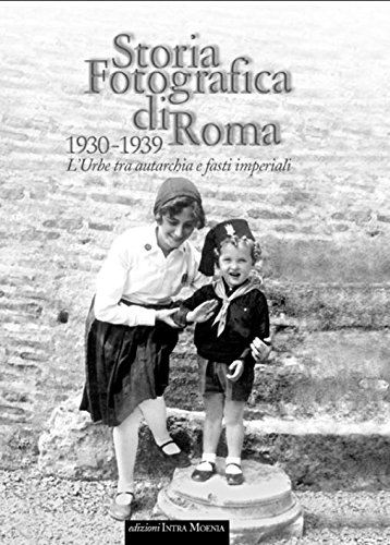 Download Storia fotografica di Roma 1930-1939. L'urbe tra autarchia e fasti imperiali Download Storia fotografica di Roma 1930-1939. L'urbe tra autarchia e fasti imperiali