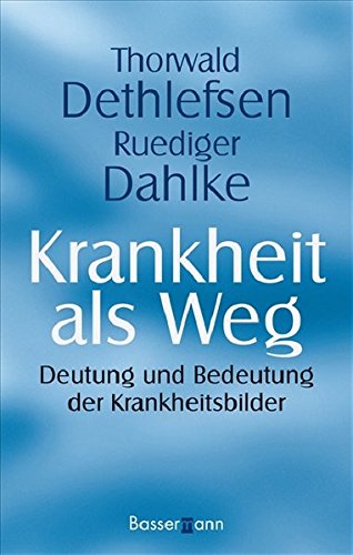 Krankheit als Weg: Deutung und Bedeutung der Krankheitsbilder