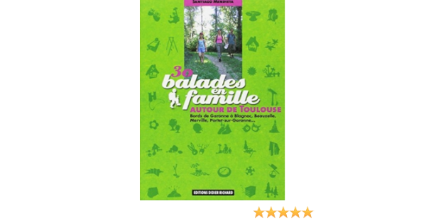 Amazon Fr 30 Balades En Famille Autour De Toulouse Bords De Garonne A Blagnac Beauzelle Merville Portet Sur Garonne Mendieta Santiago Livres