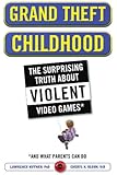 Grand Theft Childhood: The Surprising Truth About Violent Video Games and
