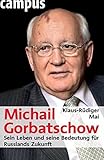Michail Gorbatschow: Sein Leben und seine Bedeutung für Russlands Zukunft by 