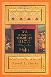 The Subject Tonight Is Love: 60 Wild and Sweet Poems of Hafiz The Subject Tonight Is Love: 60 Wild and Sweet Poems of Hafiz