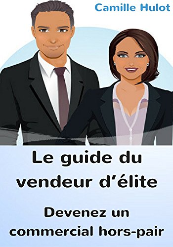 Couverture du livre Le guide du vendeur d’élite : Devenez un commercial hors-pair !