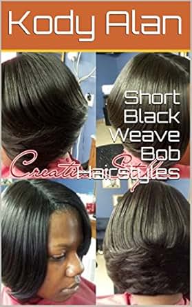 Short Black Weave Bob Hairstyles Ebook Kody Alan Amazon Co Uk