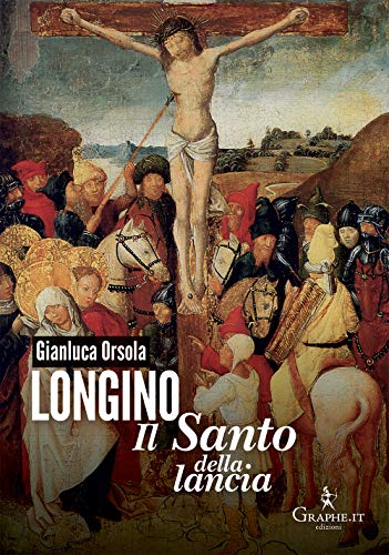 Longino il santo della lancia Longino il santo della lancia