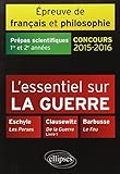 l'Essentiel sur la Guerre Eschyle Clausewitch Barbusse Prépas Scientifiques 1re et 2e Années Épreuve de Français et Philosophie Concours 2015-2016