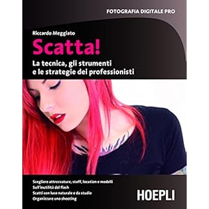 Scatta!: La tecnica, gli strumenti e le strategie dei professionisti (Foto, cinema e