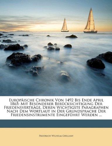 Europäische Chronik Von 1492 Bis Ende April 1865: Mit Besonderer Berücksichtigung Der Friedensverträge, Deren Wichtigste Paragraphen Nach Dem Wortlaut ... Der Friedensinstrumente Eingeführt Werden ...