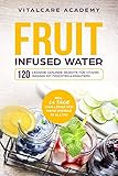 Image de Fruit Infused Water: 120 leckere gesunde Rezepte für Vitamin Wasser mit Früchten & Kräutern. Erfr
