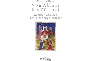 Von Ablaß bis Zölibat: Kleines Lexikon der Kirchengeschichte (Beck'sche Reihe)