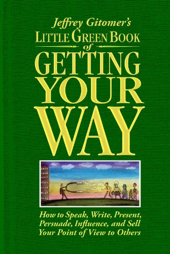 Jeffrey Gitomer's Little Green Book of Getting Your Way: How to speak, write, present, persuade, inf Jeffrey Gitomer's Little Green Book of Getting Your Way: How to speak, write, present, persuade, inf