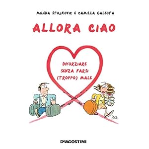 Allora ciao: Divorziare senza farsi (troppo) male