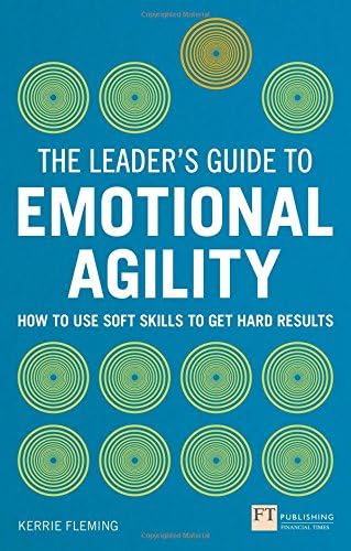 Leader's Guide to Emotional Agility (Emotional Intelligence), The: How to Use Soft Skills to Get Hard Results (The Leader's Guide)