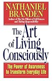 The Art of Living Consciously: The Power of Awareness to Transform Everyday Life by
