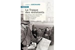 La traque des résistants: JEAN MOULIN, PIERRE BROSSOLETTE, HONORÉ D'ESTIENNE D'ORVES, GENEVIEVE DE GAULLE