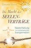 Die Macht der Seelenverträge: Seelenheilung mit schamanischer Energiemedizin by 