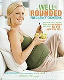 Image de The Well-Rounded Pregnancy Cookbook: Give Your Baby a Healthy Start with 100 Recipes That Adapt to Fit How You Feel