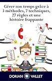 Gérer son temps grâce à 3 méthodes, 7 techniques, 27 règles et une histoire frappante
