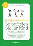 Biologisches Dekodieren: So befreien Sie Ihr Kind von AD(H)S, Hyperaktivität, Hausaufgabenproblemen, Lese-Rechtschreib-Schwäche, Dyskalkulie, ... und anderen Schul- und Verhaltensproblemen by 