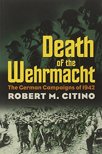 Death of the Wehrmacht: The German Campaigns of 1942