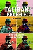 The Taliban Shuffle: Strange Days in Afghanistan and Pakistan by 