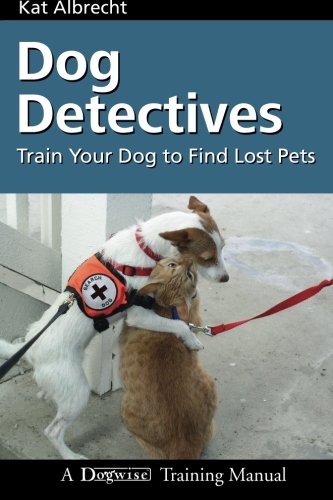 Dog Detectives: How to Train Your Dog to Find Lost Pets (Dogwise Training Manual)