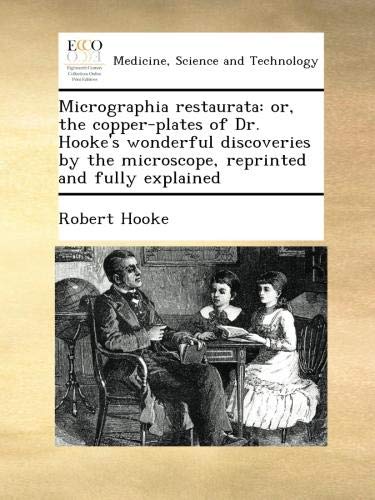 Micrographia restaurata: or, the copper-plates of Dr. Hooke's wonderful discoveries by the microscop Micrographia restaurata: or, the copper-plates of Dr. Hooke's wonderful discoveries by the microscop