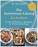 Die Autoimmun-Lösung. Das Kochbuch: Mit über 150 Rezepten zur Behandlung von Autoimmunerkrankungen - Das Kochbuch zum Erfolgsprogramm by Amy Myers, Claudia Callies