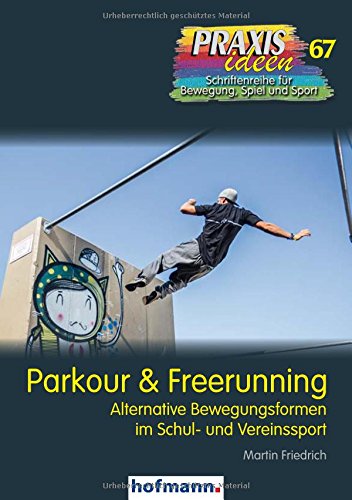 Download Parkour & Freerunning: Alternative Bewegungsformen im Schul- und Vereinssport (Praxisideen - Schriftenreihe für Bewegung, Spiel und Sport) Download Parkour & Freerunning: Alternative Bewegungsformen im Schul- und Vereinssport (Praxisideen - Schriftenreihe für Bewegung, Spiel und Sport)
