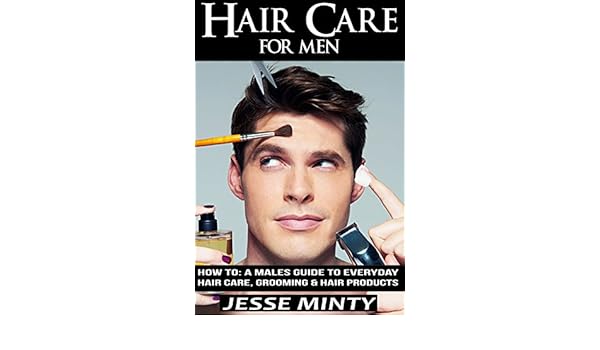 Hair Care For Men How To A Males Guide To Every Day Hair Care