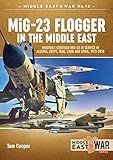 Mig-23 Flogger in the Middle East: Mikoyan I Gurevich Mig-23 in Service in Algeria, Egypt, Iraq, Libya and Syria, 1973 Until Today (Middle East@War, Band 12) by