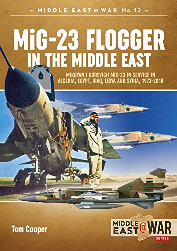 Mig-23 Flogger in the Middle East: Mikoyan I Gurevich Mig-23 in Service in Algeria, Egypt, Iraq, Libya and Syria, 1973 Until Today (Middle East@War, Band 12)