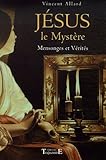 Jésus : le Mystère : Mensonges et Vérités