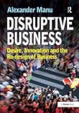 Image de Disruptive Business: Desire, Innovation and the Re-design of Business