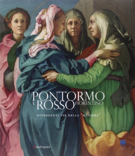 Download Pontormo e Rosso Fiorentino. Divergenti vie della «maniera». Catalogo della mostra (Firenze, 8 marzo-20 luglio 2014) Download Pontormo e Rosso Fiorentino. Divergenti vie della «maniera». Catalogo della mostra (Firenze, 8 marzo-20 luglio 2014)