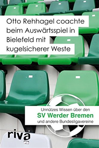 Download Otto Rehhagel coachte beim Auswärtsspiel in Bielefeld mit kugelsicherer Weste: Unnützes Wissen über den SV Werder Bremen und andere Bundesligavereine