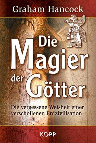 Die Magier der Götter: Die vergessene Weisheit einer verschollenen Erdzivilisation