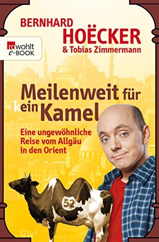 Download Meilenweit für kein Kamel: Eine ungewöhnliche Reise vom Allgäu in den Orient Download Meilenweit für kein Kamel: Eine ungewöhnliche Reise vom Allgäu in den Orient