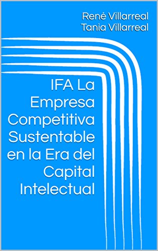 IFA La Empresa Competitiva Sustentable en la Era del Capital Intelectual (Spanish Edition) IFA La Empresa Competitiva Sustentable en la Era del Capital Intelectual (Spanish Edition)