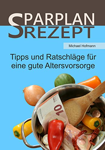 Download Sparplanrezept: Tipps und Ratschläge für eine gute Altersvorsorge Download Sparplanrezept: Tipps und Ratschläge für eine gute Altersvorsorge