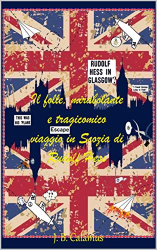 J. B. Calamus - Il folle, mirabolante e tragicomico viaggio in Scozia di Rudolf Hess (2019)