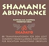 Shamanic Abundance - 88 Transfirmationen für den Geist, Shadayo Trance & Dance Meditation für Reichtum Wohlstand Überfluss by 