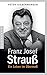 Franz Josef Strauß: Ein Leben im Übermaß by 