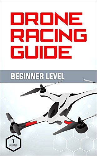 Drone Racing Guide - Beginner Level: The Complete Guide to Drone Racing Vol 1 (English Edition)