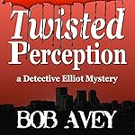 Twisted Perception: Detective Elliot Mystery, Book 1