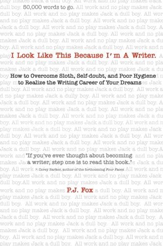 I Look Like This Because I'm A Writer: How to Overcome Sloth, Self-doubt, and Poor Hygiene to Realize the Writing Career of Your Dreams