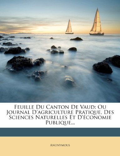 Feuille Du Canton de Vaud: Ou Journal D'Agriculture Pratique, Des Sciences Naturelles Et D' Conomie Publique...