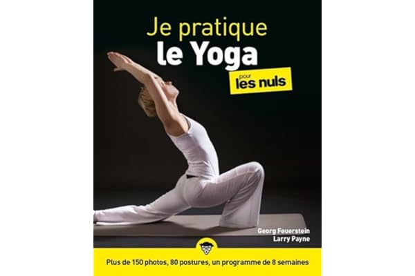 Je pratique le Yoga pour les Nuls : Livre de yoga, Découvrir les principes du Yoga, Retrouvez le bien-être et la sérénité grâce à cette technique de méditation anti-stress