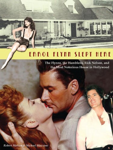 Errol Flynn Slept Here: The Flynns, the Hamblens, Ricky Nelson, and the Most Notorious House in Holl Errol Flynn Slept Here: The Flynns, the Hamblens, Ricky Nelson, and the Most Notorious House in Holl